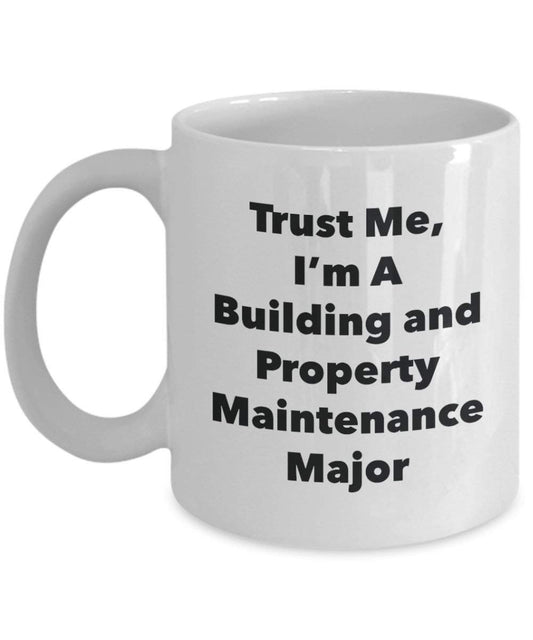 Trust Me, I'm A Building and Property Maintenance Major Mug - Funny Coffee Cup - Cute Graduation Gag Gifts Ideas for Friends and Classmates (15oz)