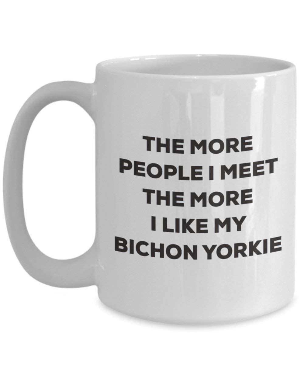 The More People I Meet the More I Like My Bichon Yorkie Tasse – Funny Coffee Cup – Weihnachten Hund Lover niedlichen Gag Geschenke Idee