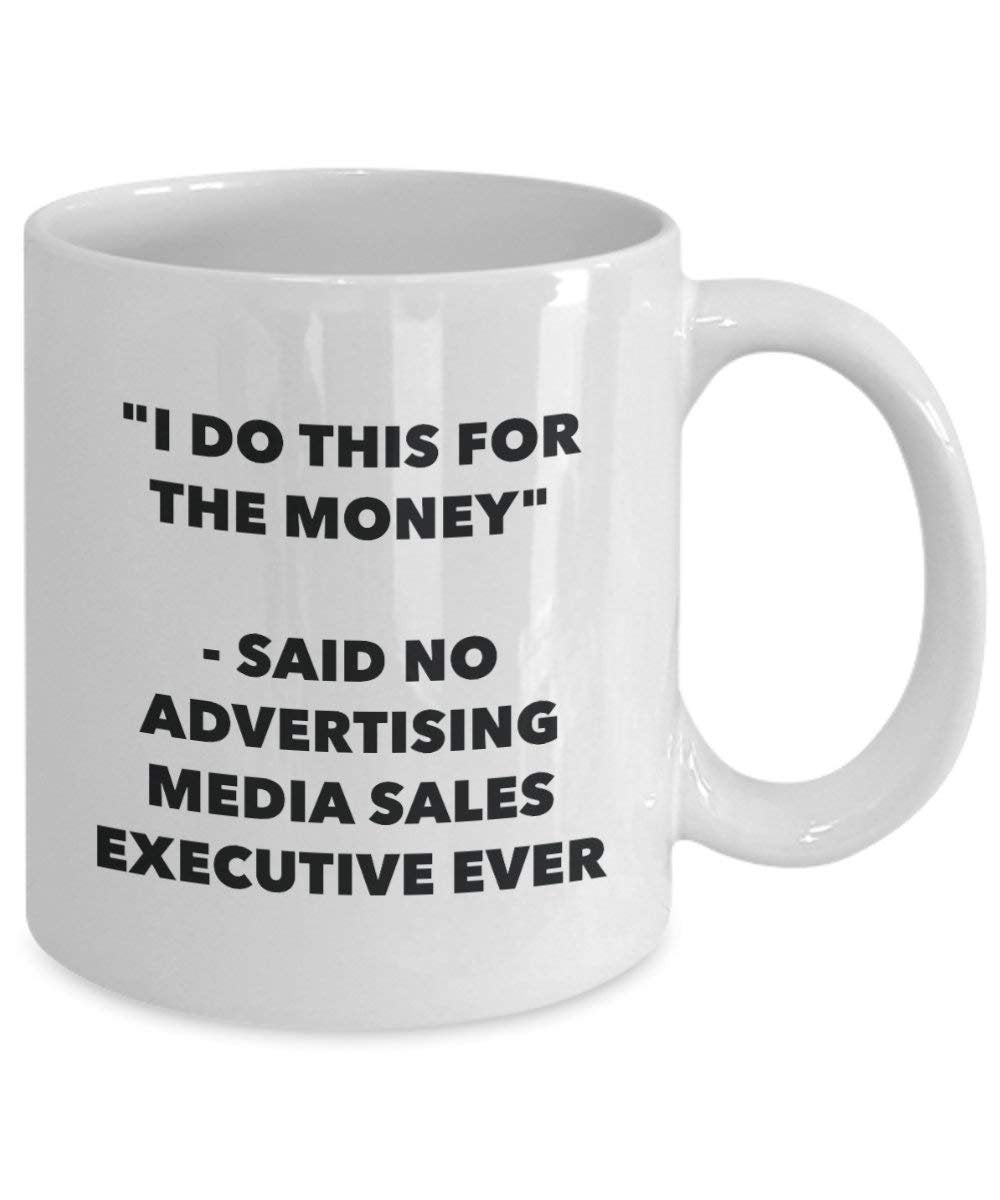 I Do This for the Money - Said No Advertising Media Sales Executive Ever Mug - Funny Coffee Cup - Novelty Birthday Christmas Gag Gifts Idea