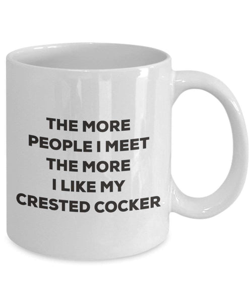 The more people I meet the more I like my Crested Cocker Mug - Funny Coffee Cup - Christmas Dog Lover Cute Gag Gifts Idea