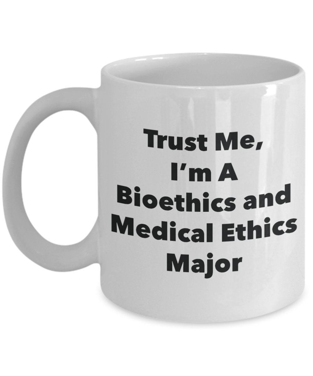 Trust Me, I'm A Bioethics and Medical Ethics Major Mug - Funny Coffee Cup - Cute Graduation Gag Gifts Ideas for Friends and Classmates (11oz)