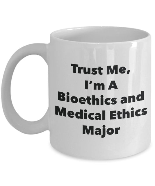 Trust Me, I'm A Bioethics and Medical Ethics Major Mug - Funny Coffee Cup - Cute Graduation Gag Gifts Ideas for Friends and Classmates (11oz)