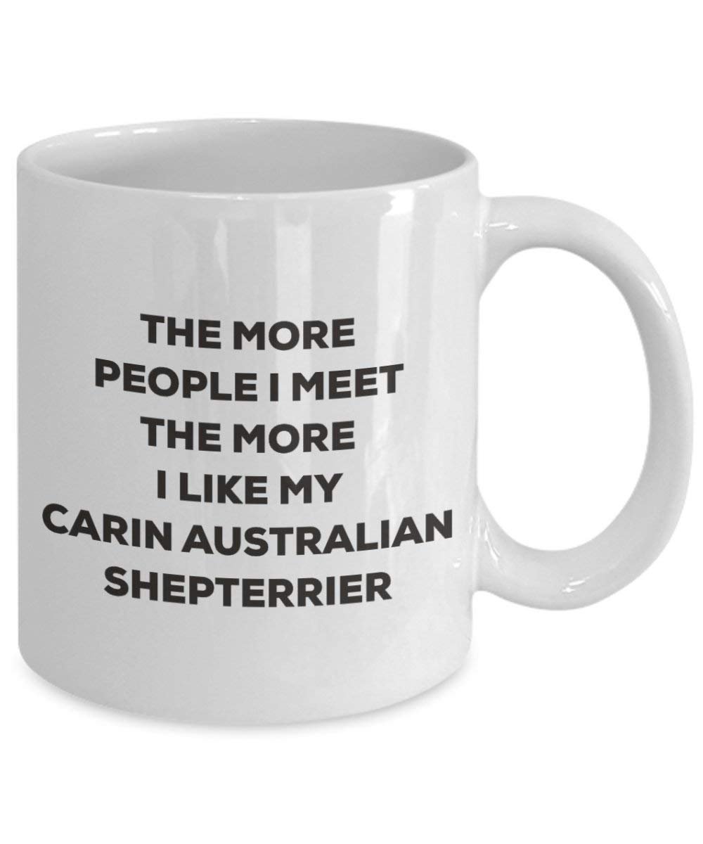 The more people I meet the more I like my Carin Australian Shepterrier Mug - Funny Coffee Cup - Christmas Dog Lover Cute Gag Gifts Idea