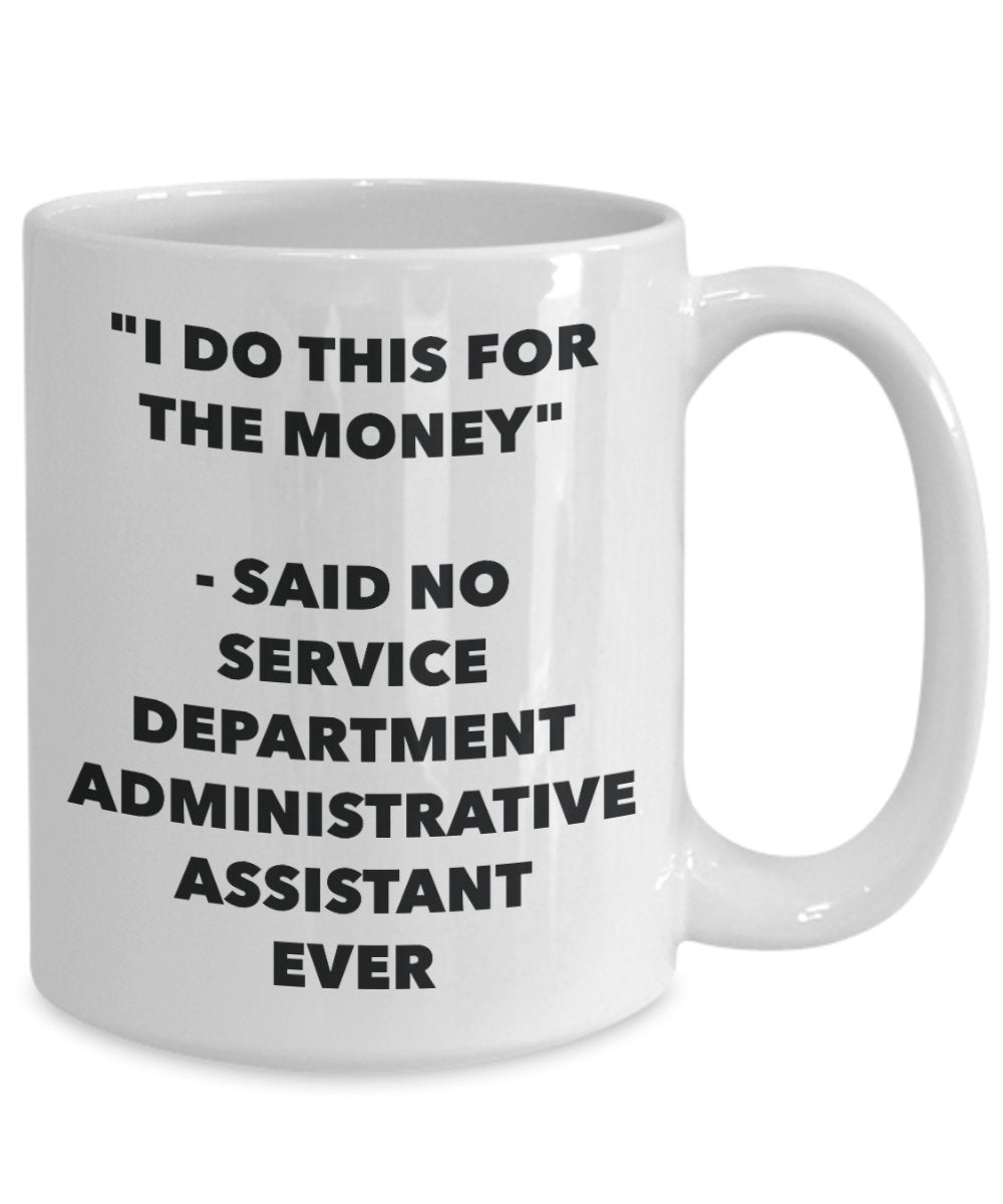 "I Do This for the Money" - Said No Service Department Administrative Assistant Ever Mug - Funny Tea Hot Cocoa Coffee Cup - Novelty Birthday Christmas