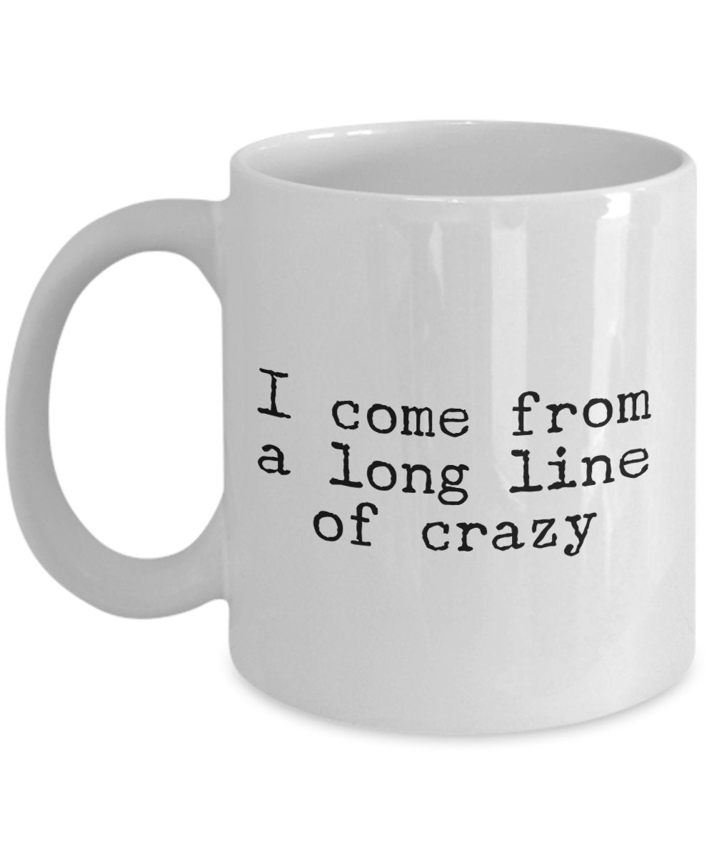 I come from a long line of crazy Coffee mug - 11 Oz Ceramic mug - Unique Gift Idea