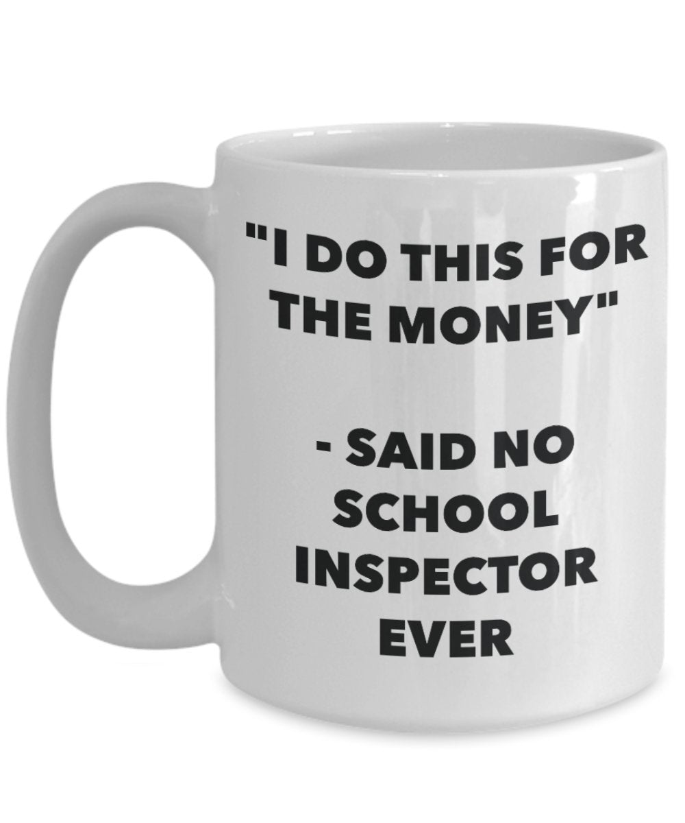 Tasse mit Aufschrift „I Do This for the Money“ – Said No School Inspector Ever – Lustige Teetasse für heiße Kakao – Neuheit Geburtstag Weihnachten Jahrestag Gag Geschenkidee