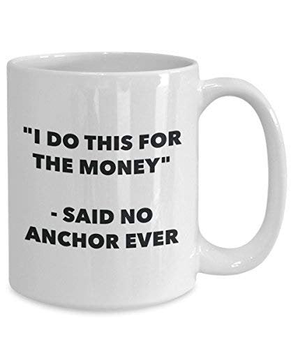 I Do This for The Money - Said No Anchor Ever Mug - Funny Coffee Cup - Novelty Birthday Christmas Gag Gifts Idea