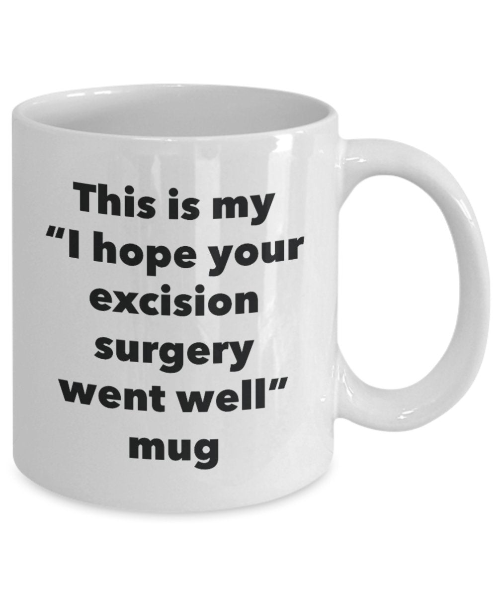 This is My "I Hope Your Excision Surgery Went Well" Mug - Funny Tea Hot Cocoa Coffee Cup - Novelty Birthday Christmas Anniversary Gag Gifts Idea