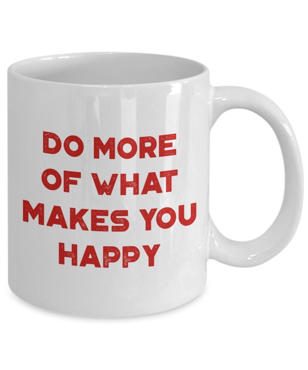 Do More of What Makes You Happy Mug - Funny Tea Hot Cocoa Coffee Cup - Novelty Birthday Christmas Anniversary Gag Gifts Idea