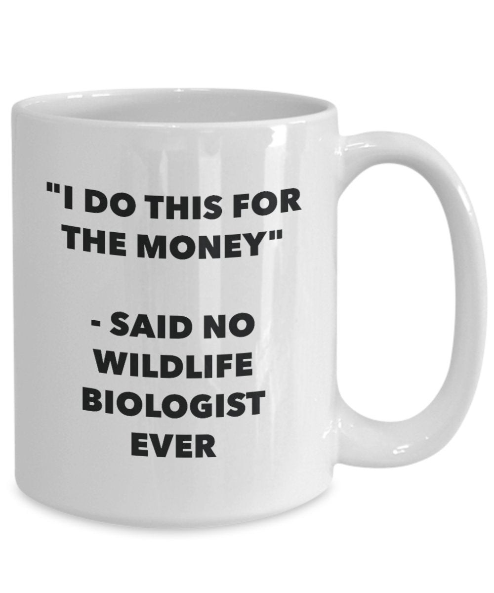 I Do This for the Money - Said No Wildlife Biologist Ever Mug - Funny Tea Cocoa Coffee Cup - Birthday Christmas Gag Gifts Idea