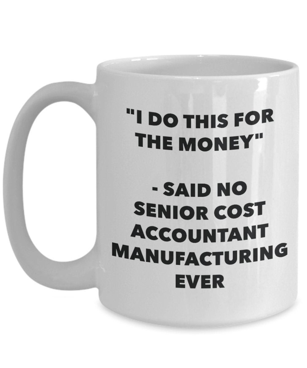 "I Do This for the Money" - Said No Senior Cost Accountant Manufacturing Ever Mug - Funny Tea Hot Cocoa Coffee Cup - Novelty Birthday Christmas Annive