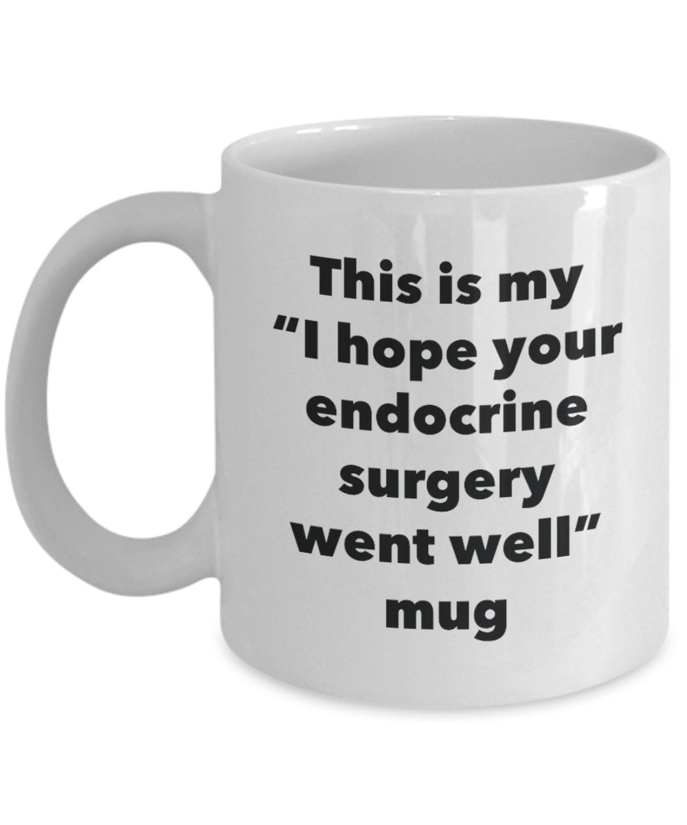 This is My "I Hope Your Endocrine Surgery Went Well" Mug - Funny Tea Hot Cocoa Coffee Cup - Novelty Birthday Christmas Anniversary Gag Gifts Idea
