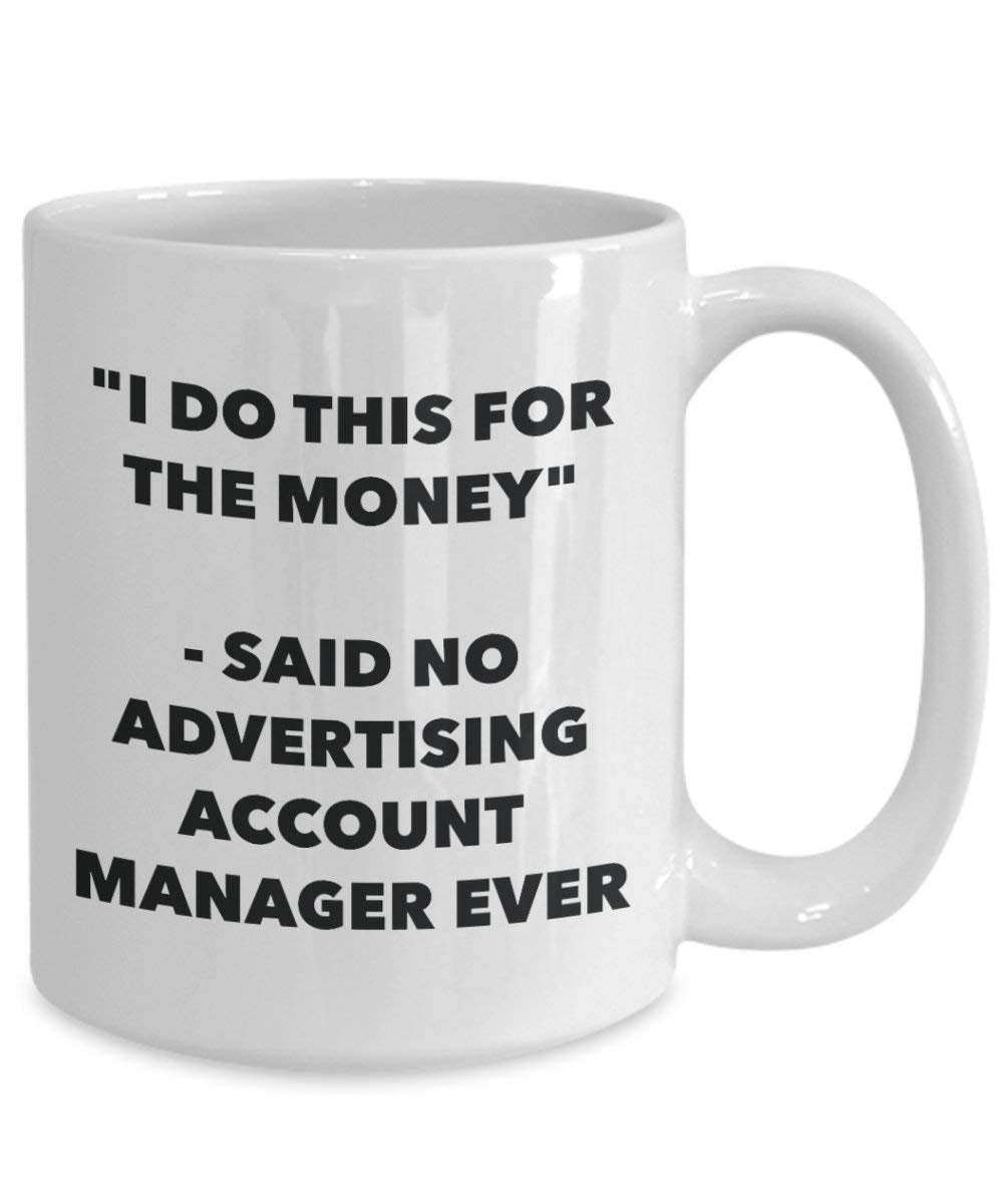 I Do This for the Money - Said No Advertising Account Manager Ever Mug - Funny Coffee Cup - Novelty Birthday Christmas Gag Gifts Idea