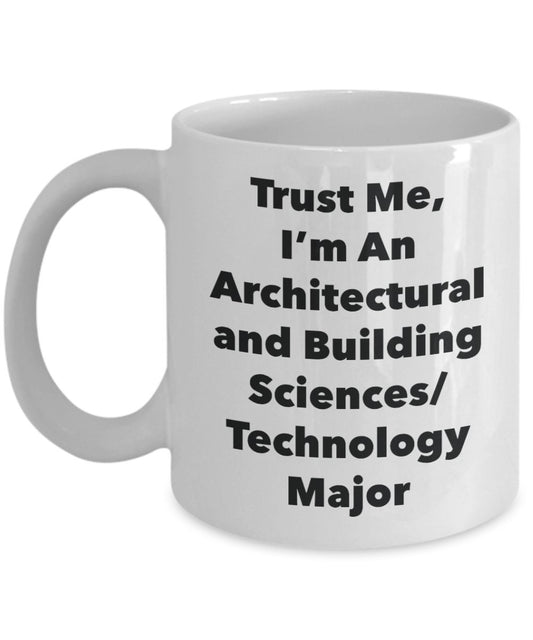 Trust Me, I'm An Architectural and Building Sciences/Technology Major Mug - Funny Tea Hot Cocoa Coffee Cup - Novelty Birthday Christmas Anniversary Ga