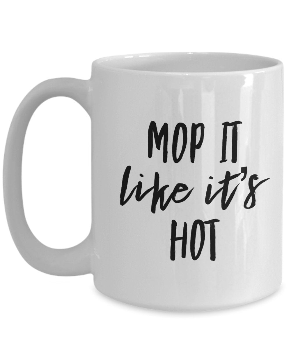 Mop it like its hot mug - funny coffee cup for janitors maids housekeepers cleaners