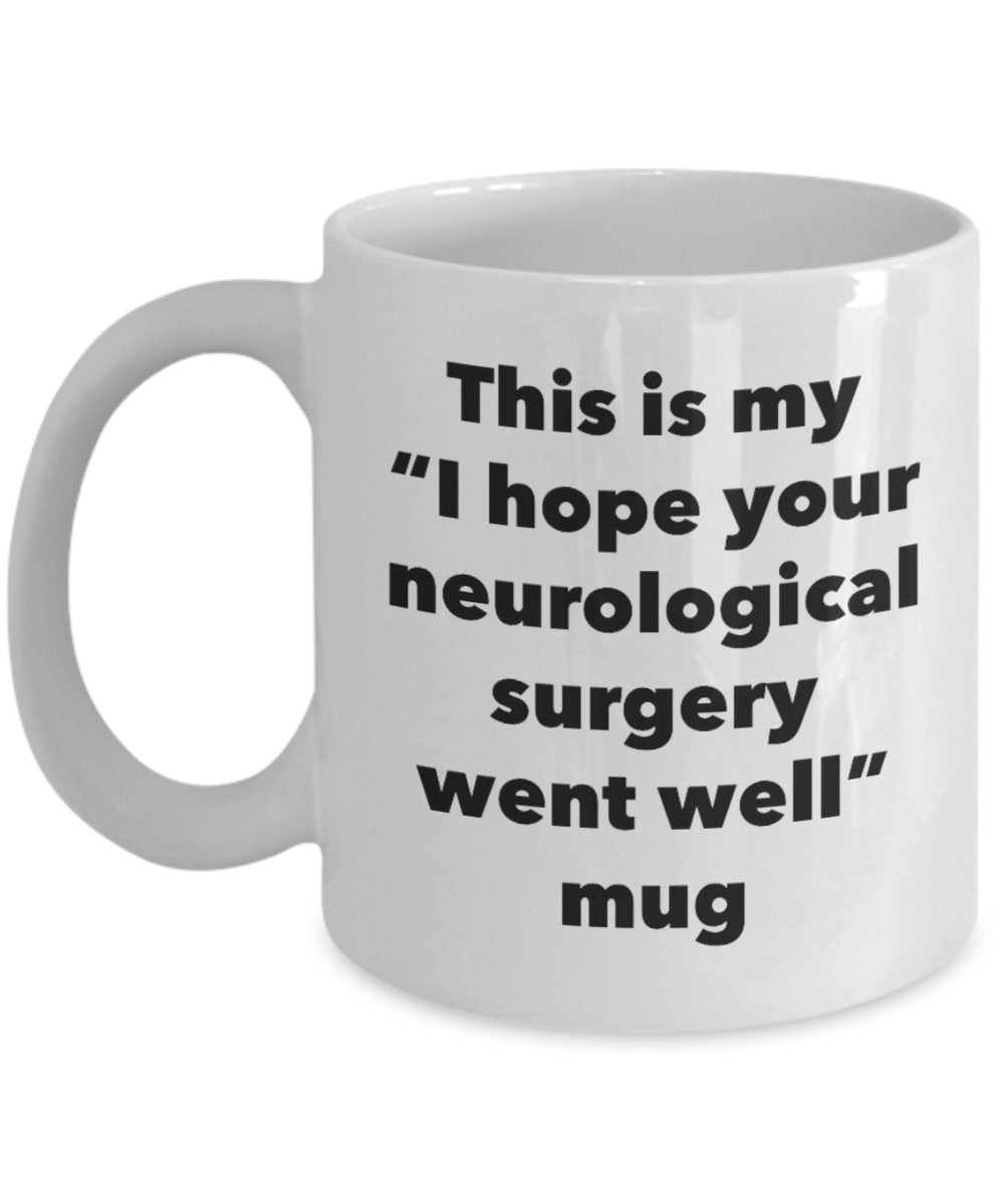 This is My "I Hope Your Neurological Surgery Went Well" Mug - Funny Tea Hot Cocoa Coffee Cup - Novelty Birthday Christmas Anniversary Gag Gifts Idea