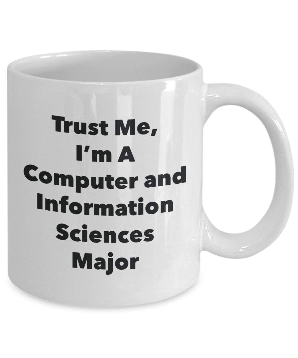 Trust Me, I'm A Computer and Information Sciences Major Mug - Funny Coffee Cup - Cute Graduation Gag Gifts Ideas for Friends and Classmates (11oz)