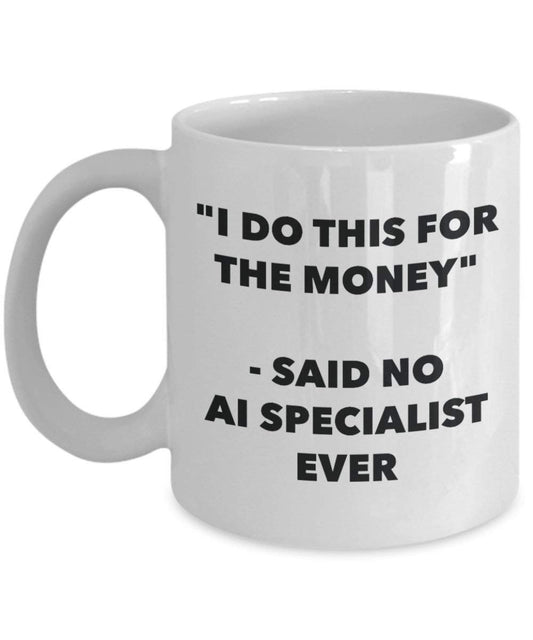 I Do This for the Money - Said No Ai Specialist Ever Mug - Funny Coffee Cup - Novelty Birthday Christmas Gag Gifts Idea