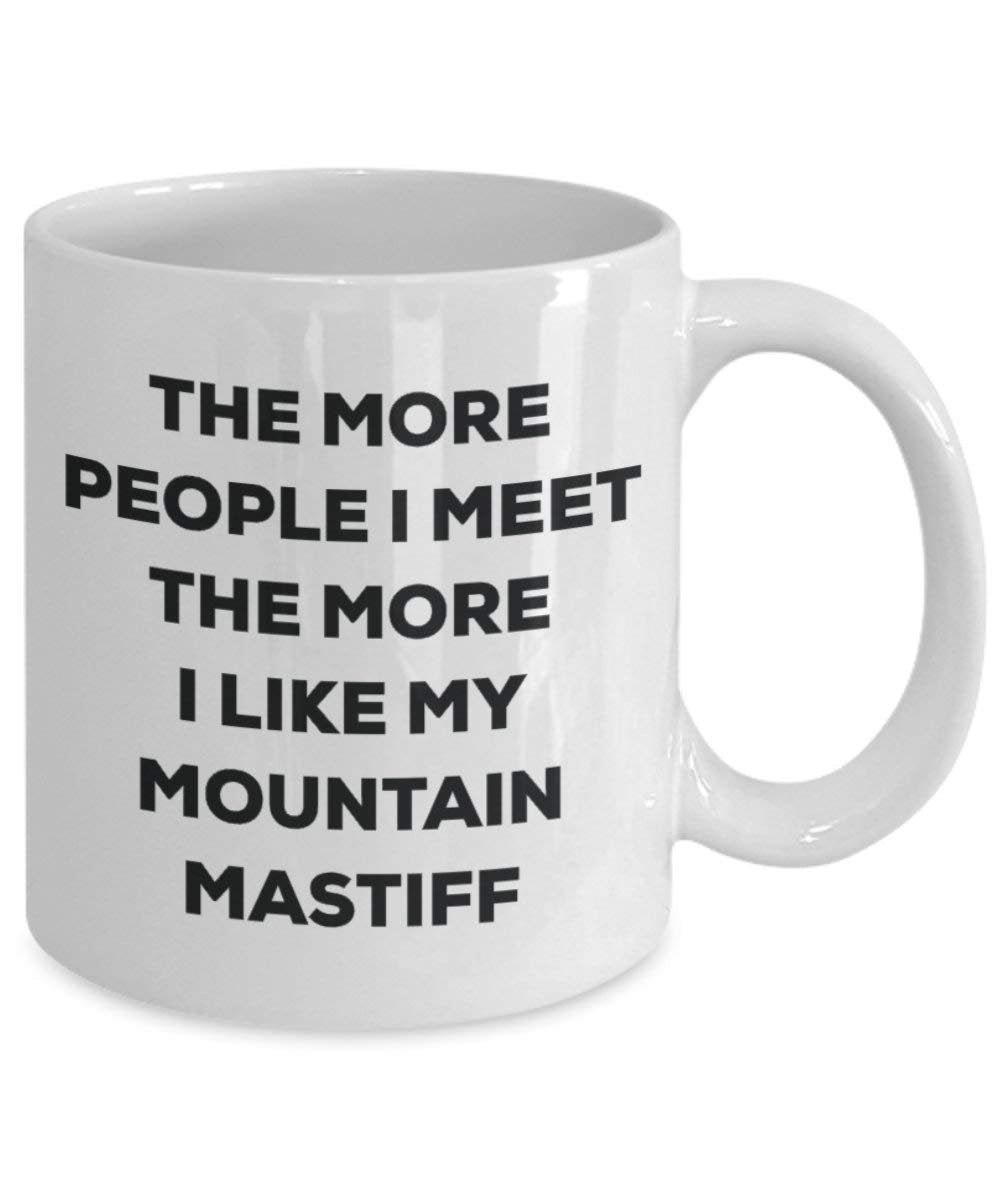 The More People I Meet the More I Like My Mountain Mastiff Tasse – Funny Coffee Cup – Weihnachten Hund Lover niedlichen Gag Geschenke Idee