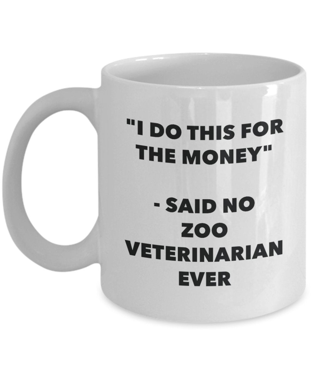 I Do This for the Money - Said No Zoo Veterinarian Ever Mug - Funny Tea Cocoa Coffee Cup - Birthday Christmas Gag Gifts Idea