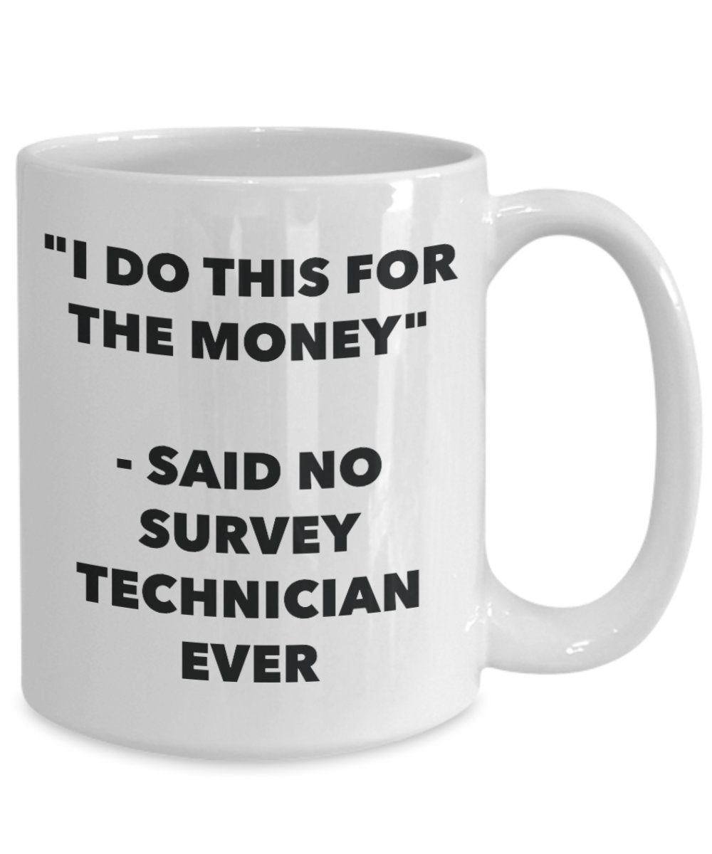"I Do This for the Money" - Said No Survey Technician Ever Mug - Funny Tea Hot Cocoa Coffee Cup - Novelty Birthday Christmas Anniversary Gag Gifts Ide