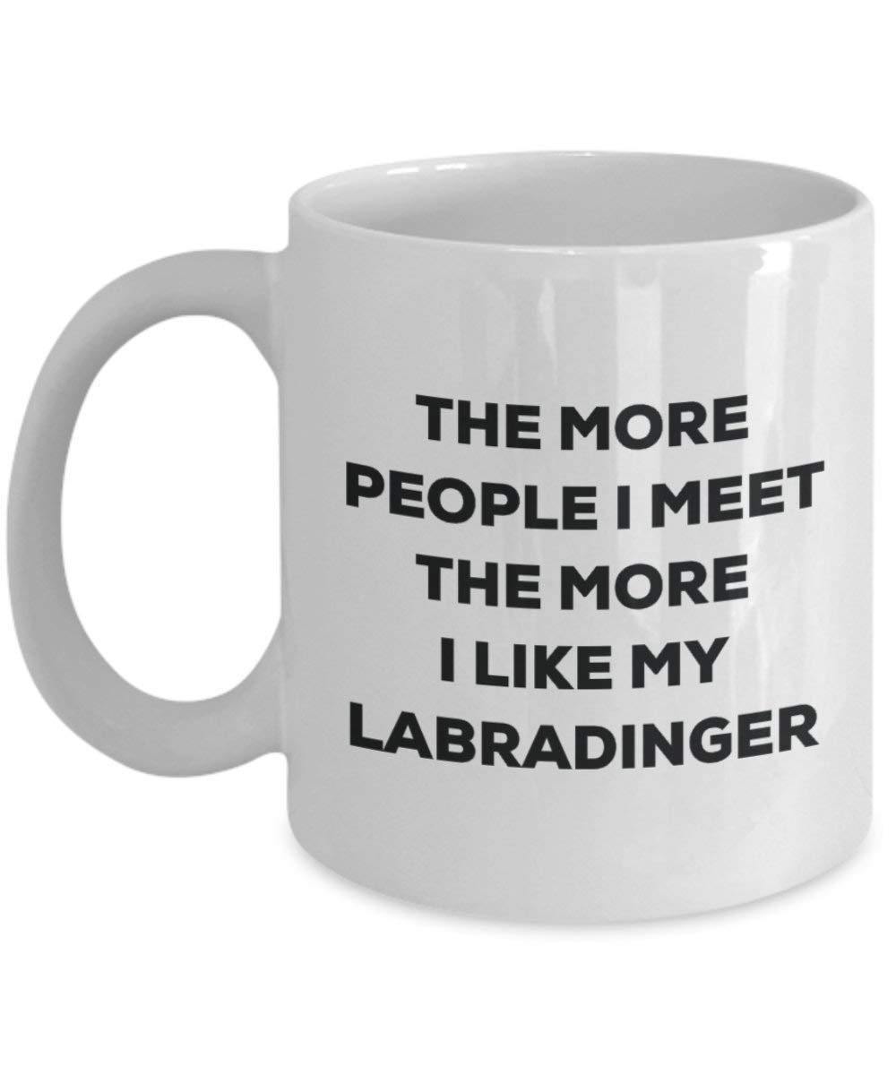 The more people I meet the more I like my Labradinger Mug - Funny Coffee Cup - Christmas Dog Lover Cute Gag Gifts Idea