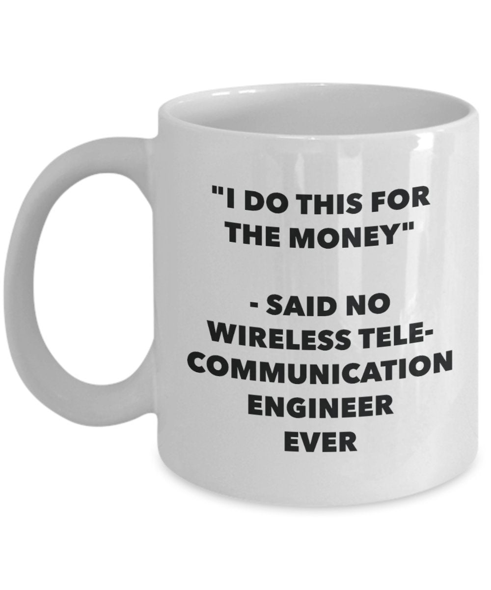 I Do This for the Money - Said No Wireless Telecommunication Engineer Ever Mug - Funny Tea Cocoa Coffee Cup - Birthday Christmas Gag Gifts Idea