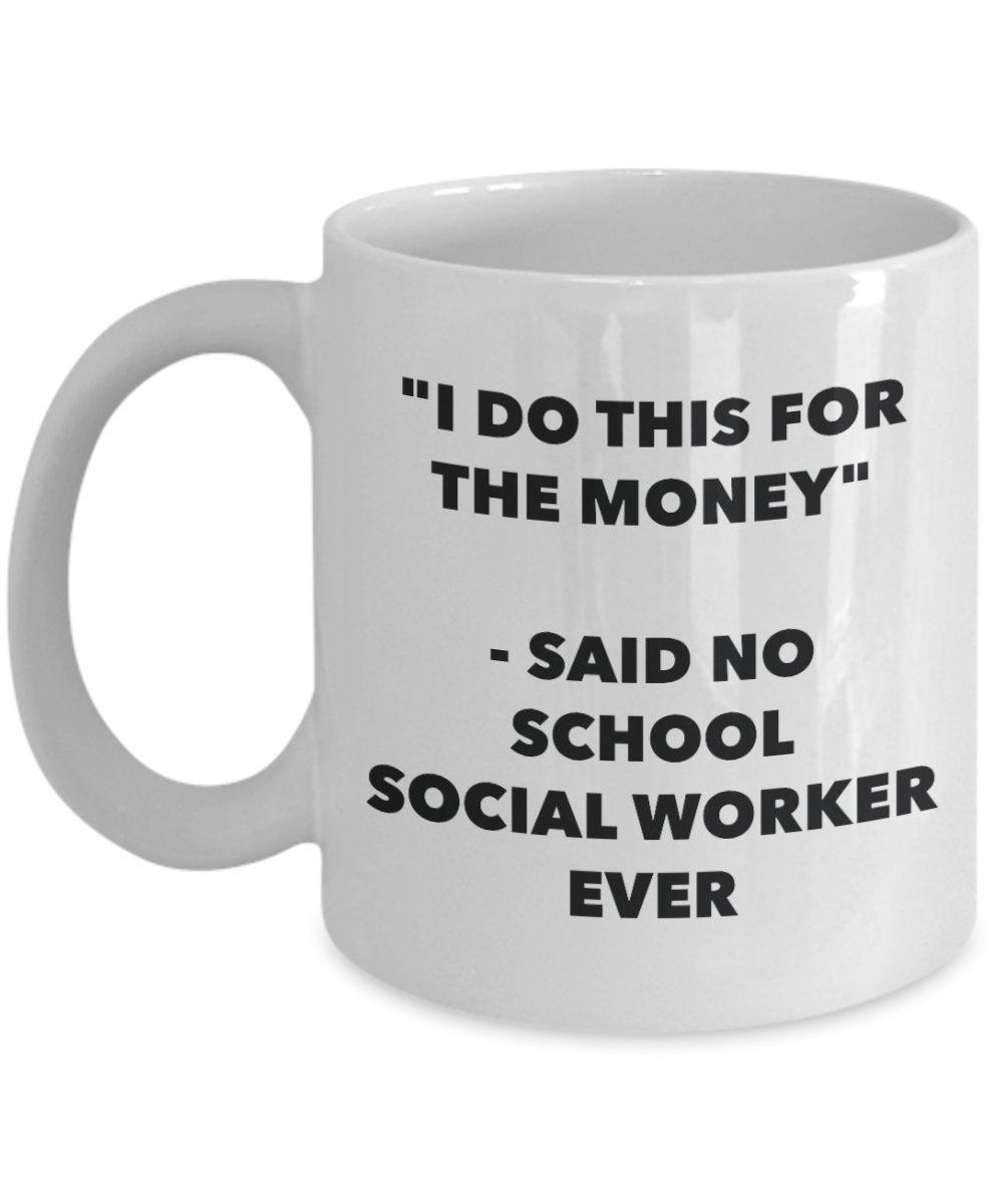 "I Do This for the Money" - Said No School Social Worker Ever Mug - Funny Tea Hot Cocoa Coffee Cup - Novelty Birthday Christmas Anniversary Gag Gifts