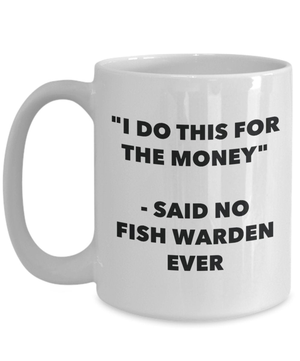 "I Do This for the Money" - Said No Fish Warden Ever Mug - Funny Tea Hot Cocoa Coffee Cup - Novelty Birthday Christmas Anniversary Gag Gifts Idea