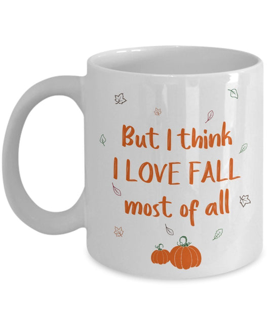 But I Think I Love Fall Most of All Coffee Mug - Funny Tea Hot Cocoa Cup - Novelty Birthday Christmas Anniversary Gag Gifts Idea