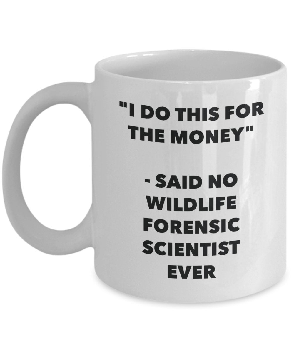 I Do This for the Money - Said No Wildlife Forensic Scientist Ever Mug - Funny Tea Cocoa Coffee Cup - Birthday Christmas Gag Gifts Idea