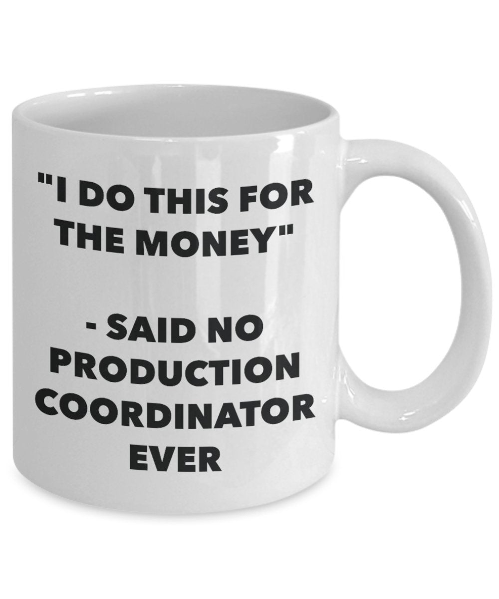 "I Do This for the Money" - Said No Production Coordinator Ever Mug - Funny Tea Hot Cocoa Coffee Cup - Novelty Birthday Christmas Anniversary Gag Gift