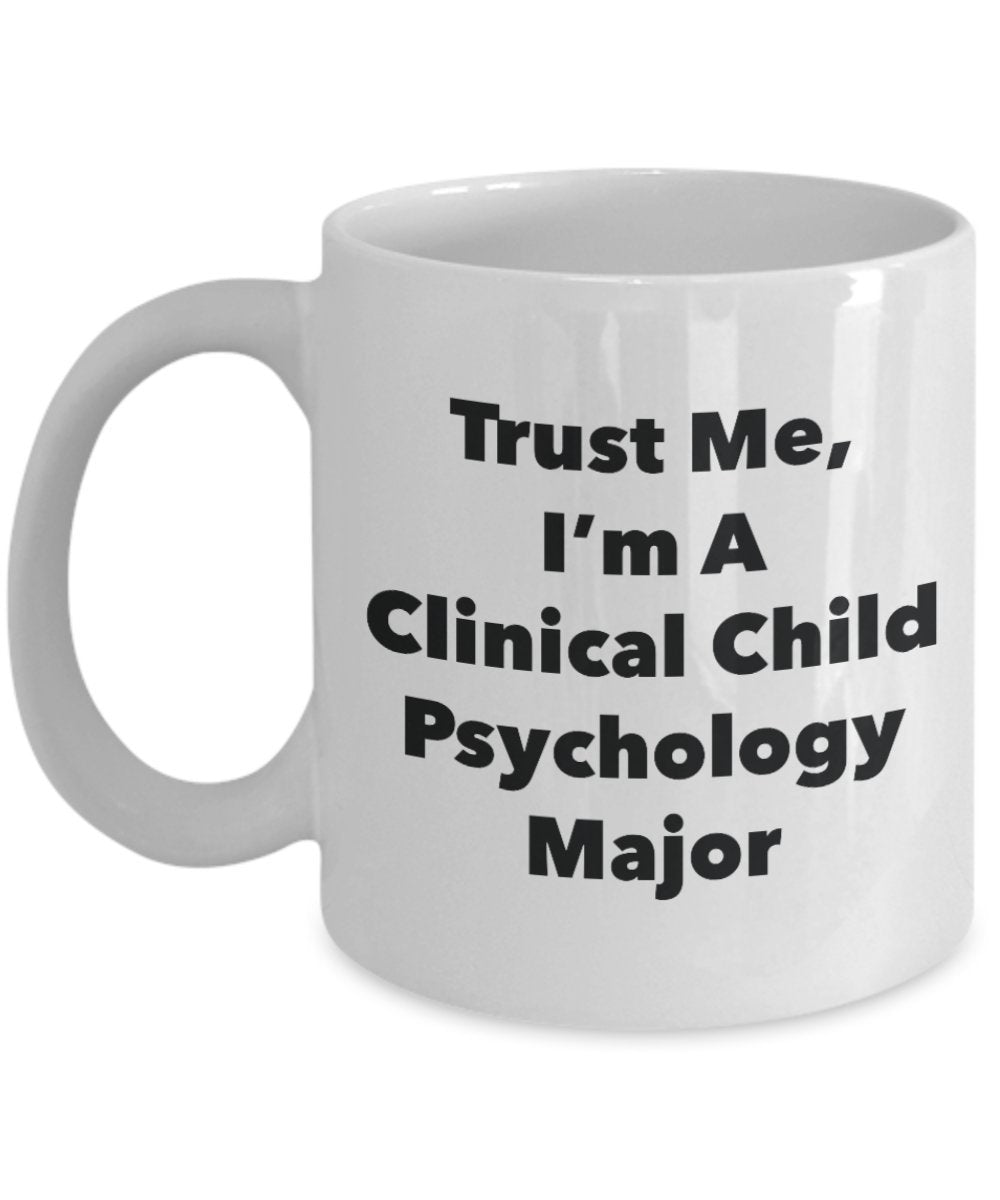 Trust Me, I'm A Clinical Child Psychology Major Mug - Funny Tea Hot Cocoa Coffee Cup - Novelty Birthday Christmas Anniversary Gag Gifts Idea