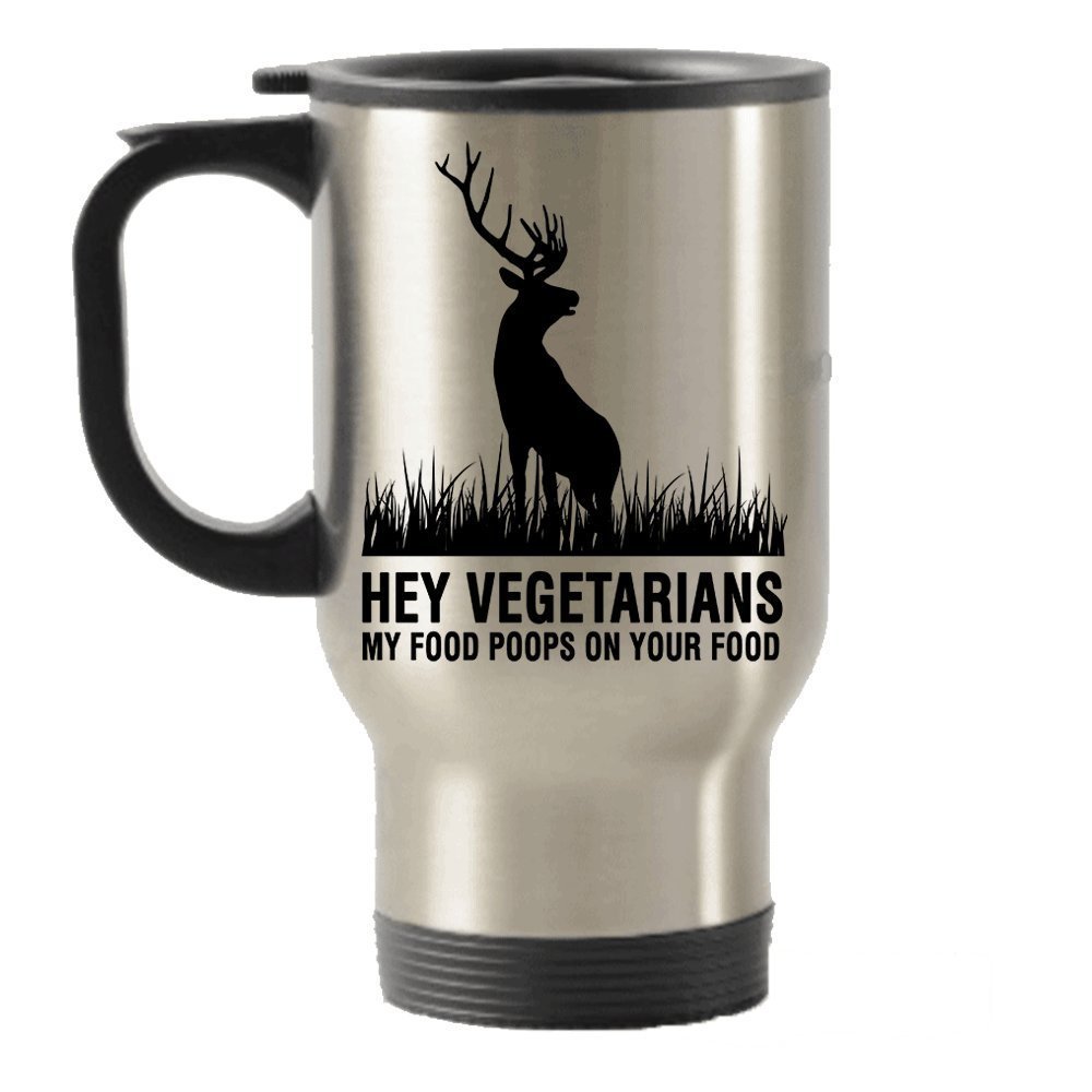 Funny Hunting Gifts - Hey Vegetarians, My Food Poops On Your Food Stainless Steel Travel Insulated Tumblers Mug