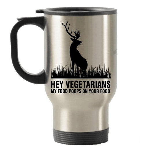 Funny Hunting Gifts - Hey Vegetarians, My Food Poops On Your Food Stainless Steel Travel Insulated Tumblers Mug