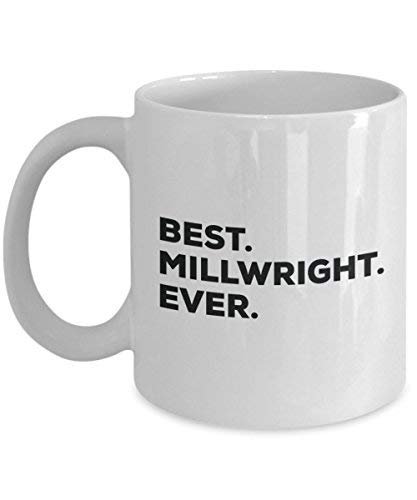 Best Millwright Ever Mug - Funny Coffee Cup -Thank You Appreciation for Christmas Birthday Holiday Unique Gift Ideas
