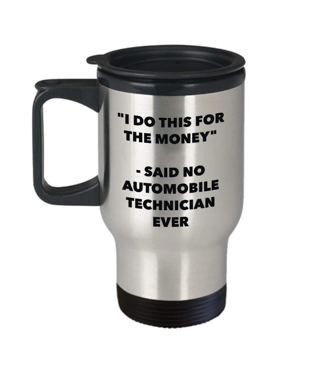 I Do This for the Money - Said No Automobile Technician Travel mug - Funny Insulated Tumbler - Birthday Christmas Gifts Idea