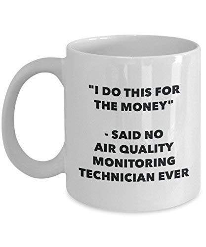 I Do This for The Money - Said No Air Quality Monitoring Technician Ever Mug - Funny Coffee Cup - Novelty Birthday Christmas Gag Gifts Idea