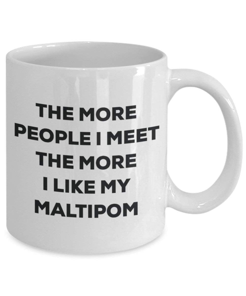 The more people I meet the more I like my Maltipom Mug - Funny Coffee Cup - Christmas Dog Lover Cute Gag Gifts Idea