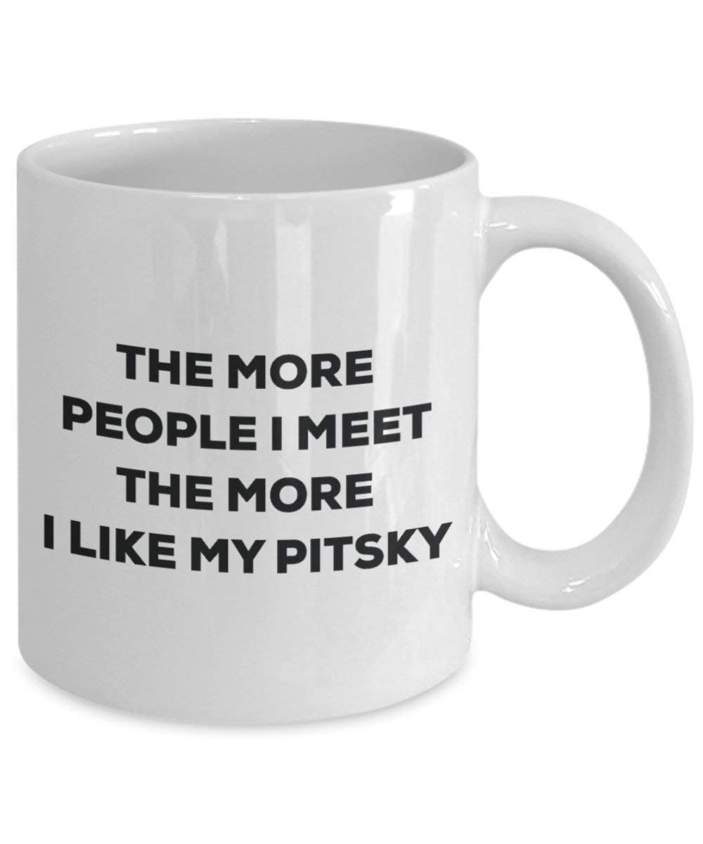 The More People I Meet the More I Like My pitsky Tasse – Funny Coffee Cup – Weihnachten Hund Lover niedlichen Gag Geschenke Idee