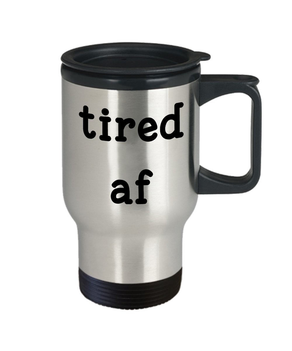 Tired af Travel Mug - Funny Tea Hot Cocoa Coffee Insulated Tumbler - Novelty Birthday Gift Idea