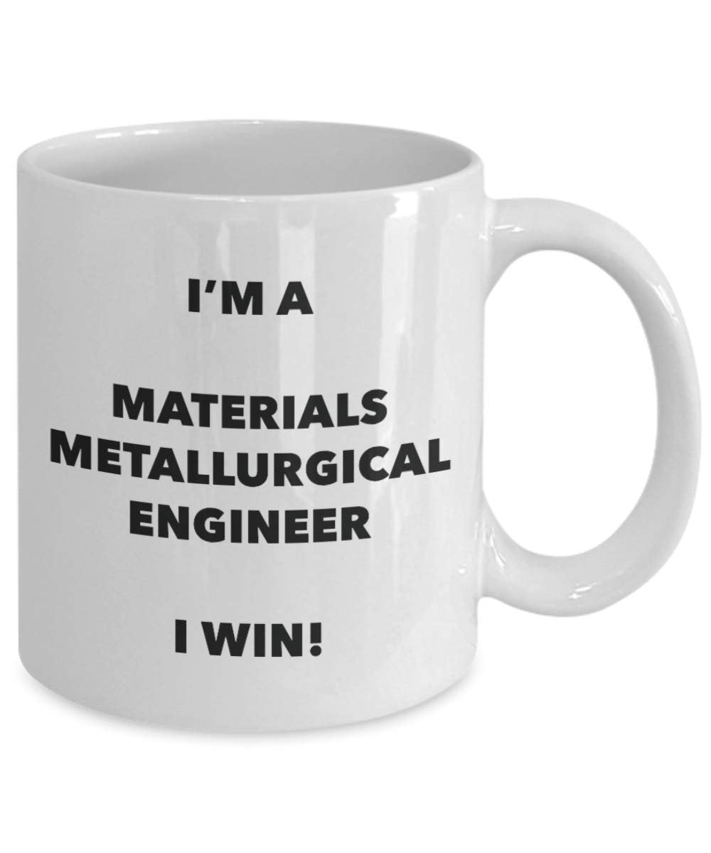 I'm a Materials Metallurgical Engineer Mug I win - Funny Coffee Cup - Birthday Christmas Gag Gifts Idea
