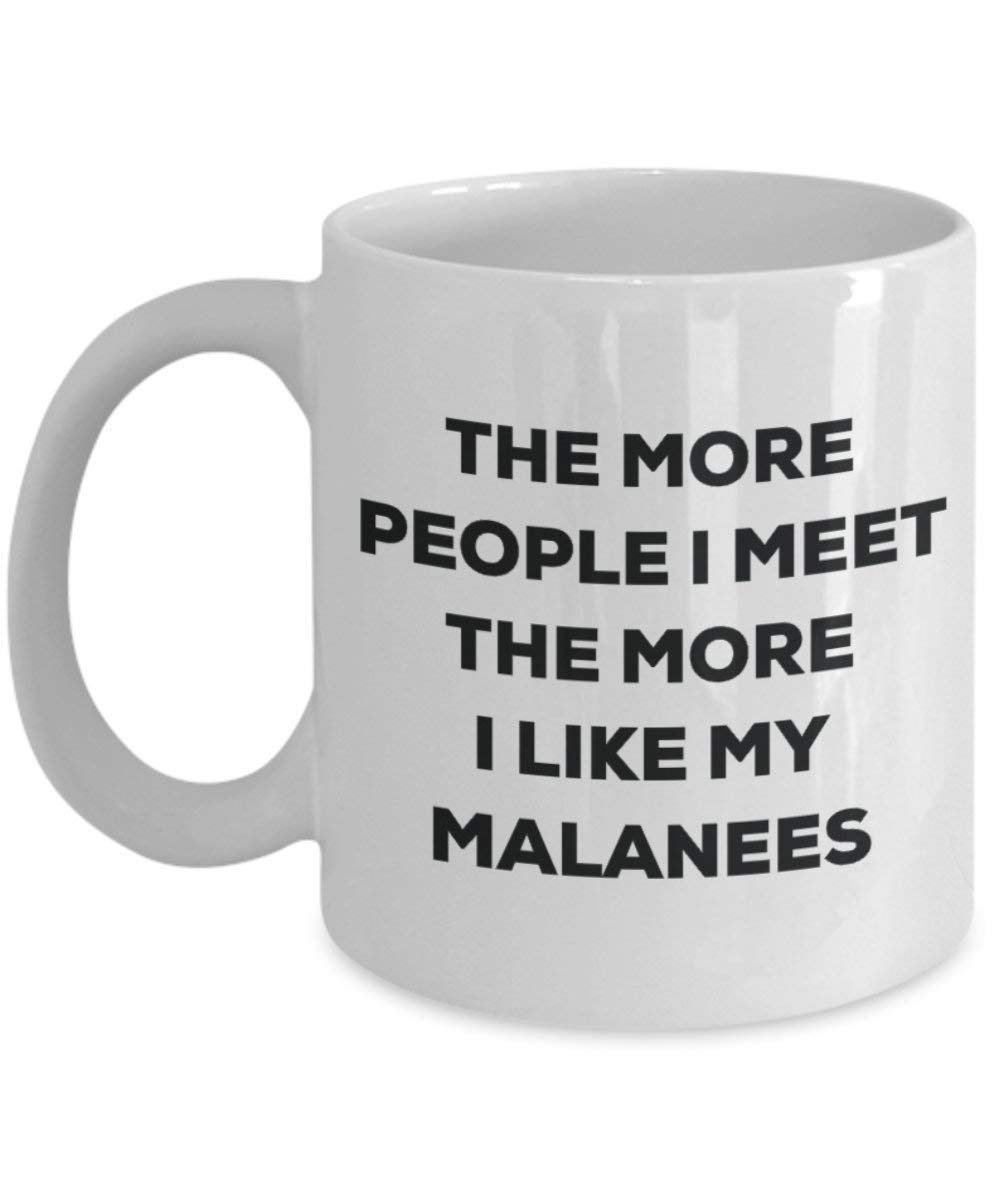 Lustige Kaffeetasse mit Aufschrift"The more people I meet the more I like my Malanees"