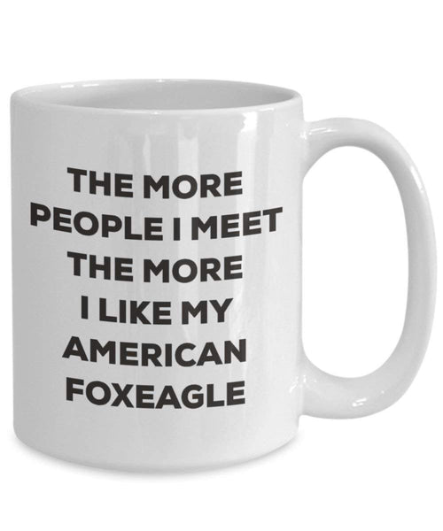 The More People I Meet the More I Like My American foxeagle Tasse – Funny Coffee Cup – Weihnachten Hund Lover niedlichen Gag Geschenke Idee