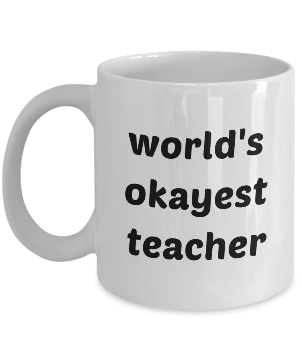 Worlds Okayest Teacher Mug - Funny Tea Hot Cocoa Coffee Cup - Novelty Birthday Christmas Anniversary Gag Gifts Idea
