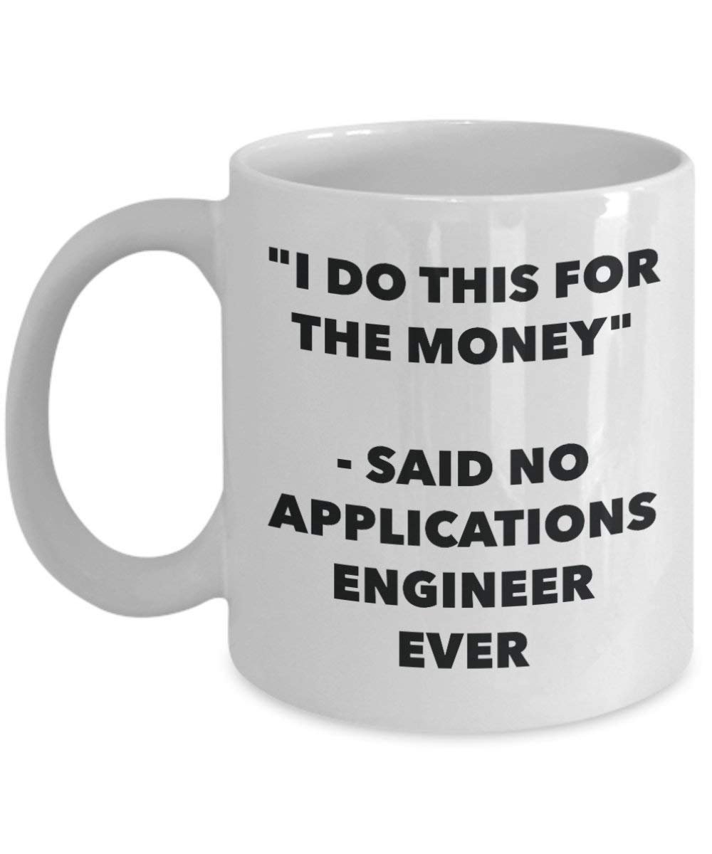 I Do This for the Money - Said No Applications Engineer Ever Mug - Funny Coffee Cup - Novelty Birthday Christmas Gag Gifts Idea