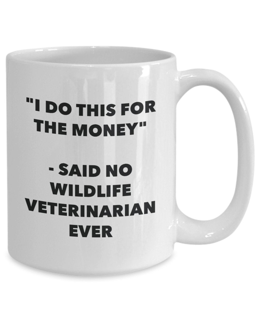 I Do This for the Money - Said No Wildlife Veterinarian Ever Mug - Funny Tea Cocoa Coffee Cup - Birthday Christmas Gag Gifts Idea