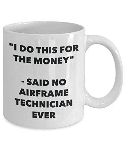 I Do This for The Money - Said No Airframe Technician Ever Mug - Funny Coffee Cup - Novelty Birthday Christmas Gag Gifts Idea