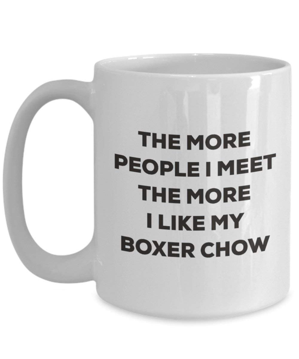 The More People I Meet the More I Like My Boxer Chow Tasse – Funny Coffee Cup – Weihnachten Hund Lover niedlichen Gag Geschenke Idee 11oz weiß