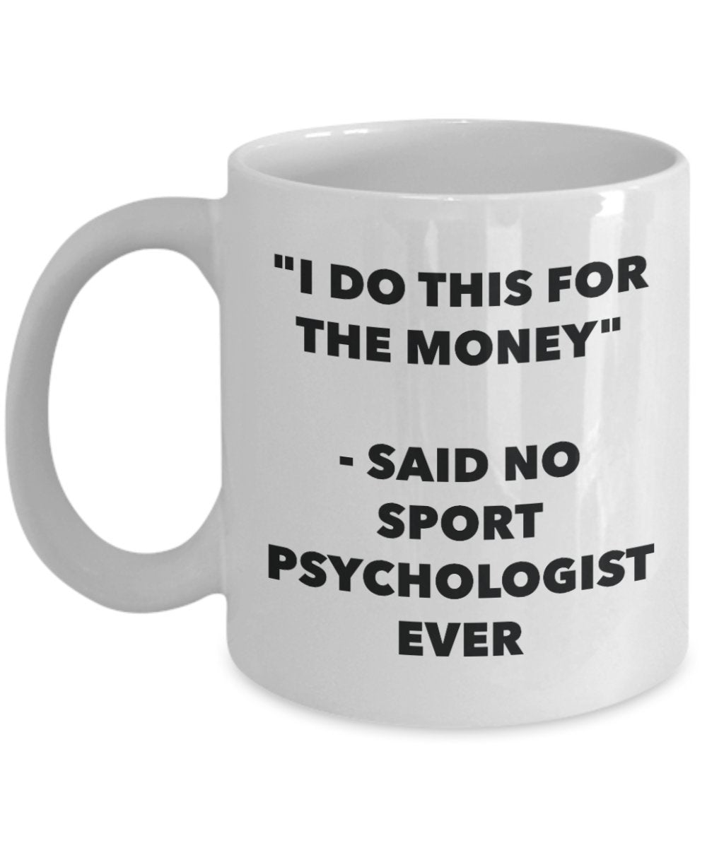 "I Do This for the Money" - Said No Sport Psychologist Ever Mug - Funny Tea Hot Cocoa Coffee Cup - Novelty Birthday Christmas Anniversary Gag Gifts Id